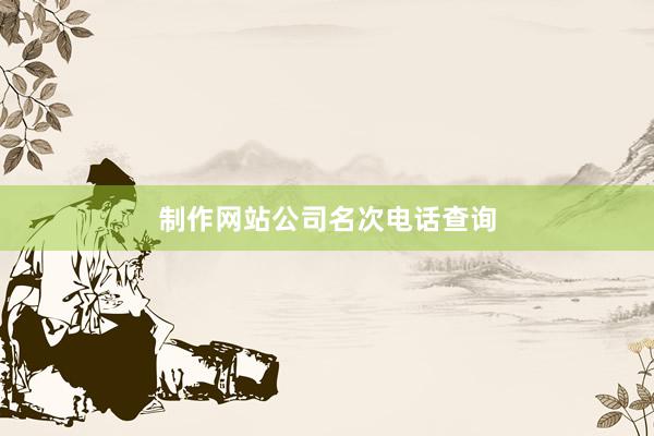 制作网站公司名次电话查询
